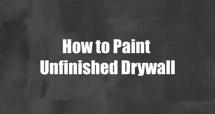 How to Paint Unfinished Drywall? 4 Easy Steps!