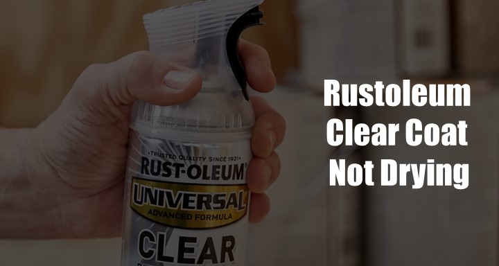 Rustoleum Clear Coat not Drying? [3 Reasons with Solutions]