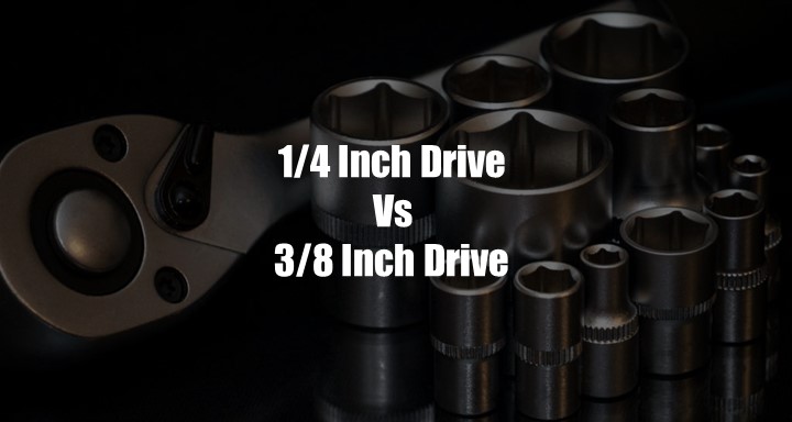 1/4 inch drive vs 3/8 inch drive [The Better One for You]